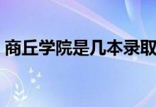 商丘學院是幾本錄取批次（商丘學院是幾本）