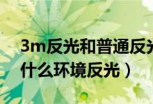 3m反光和普通反光有什么區(qū)別（3m反光在什么環(huán)境反光）