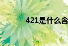 421是什么含義（421是什么）