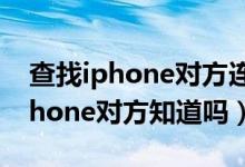 查找iphone對方連著無線是真的嗎（查找iphone對方知道嗎）