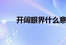 開闊眼界什么意思（開闊眼界造句）