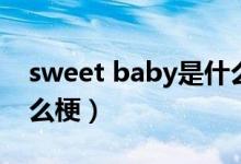 sweet baby是什么牌子（sweet baby是什么梗）