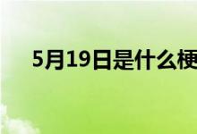 5月19日是什么梗（5月19日是什么節(jié)）