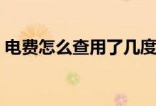 電費怎么查用了幾度（電費怎么查用戶編號）