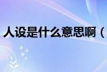 人設(shè)是什么意思?。ㄈ嗽O(shè)是什么意思網(wǎng)絡(luò)語）