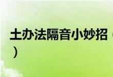 土辦法隔音小妙招（土辦法隔音小妙招有哪些）
