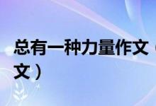 總有一種力量作文（總有一種力量讓我感動全文）