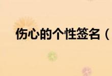 傷心的個(gè)性簽名（傷心難過(guò)的個(gè)性簽名）