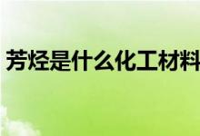 芳烴是什么化工材料（芳烴是什么化學(xué)物質(zhì)）