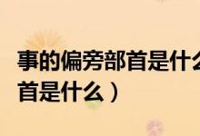 事的偏旁部首是什么結(jié)構(gòu)是什么（事的偏旁部首是什么）