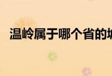 溫嶺屬于哪個(gè)省的城市（溫嶺屬于哪個(gè)市）