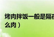 烤肉拌飯一般是隔夜的嗎（烤肉拌飯一般是什么肉）