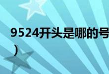 9524開頭是哪的號碼（9524開頭是哪的號碼）