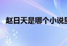 趙日天是哪個(gè)小說里的（趙日天是什么梗）
