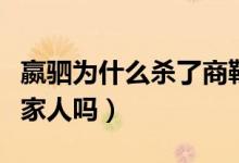 嬴駟為什么殺了商鞅（嬴駟為什么要殺商鞅及家人嗎）