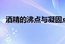 酒精的沸點(diǎn)與凝固點(diǎn)（酒精的沸點(diǎn)是多少）