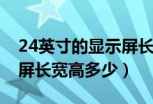 24英寸的顯示屏長寬有多少（24英寸的顯示屏長寬高多少）