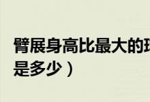 臂展身高比最大的球員（臂展和身高的比大約是多少）