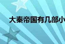 大秦帝國(guó)有幾部小說（大秦帝國(guó)有幾部）