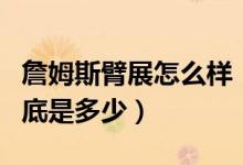 詹姆斯臂展怎么樣（問(wèn)題來(lái)了詹姆斯的臂展到底是多少）