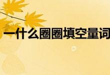 一什么圈圈填空量詞（一圈圈什么填空詞語）