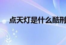 點天燈是什么酷刑（點天燈是什么意思）