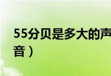 55分貝是多大的聲音（55分貝大概是什么聲音）