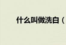 什么叫做洗白(一洗白是什么原理)