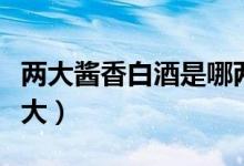 兩大醬香白酒是哪兩個(gè)（兩大醬香白酒是哪兩大）