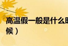 高溫假一般是什么時候（高溫假一般是什么時候）