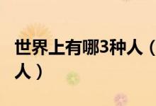 世界上有哪3種人（世界上有三種人 有哪三種人）