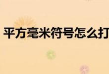 平方毫米符號怎么打（平方毫米符號怎么打）