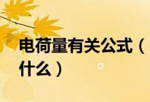 電荷量有關公式（電荷量公式 電荷量公式是什么）