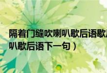 隔著門縫吹喇叭歇后語歇后語下一句是什么（隔著門縫吹喇叭歇后語下一句）