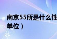 南京55所是什么性質(zhì)單位（南京55所是什么單位）