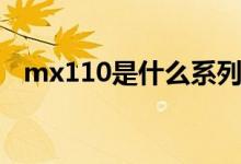 mx110是什么系列（mx110是什么顯卡）