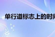 單行道標(biāo)志上的時(shí)間（單行道標(biāo)志怎么看）