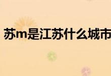 蘇m是江蘇什么城市（蘇m是江蘇什么城市）
