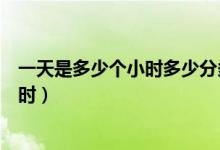 一天是多少個(gè)小時(shí)多少分多少秒（一天多少秒多少分多少小時(shí)）