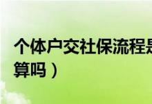 個體戶交社保流程是怎樣的（個體戶交社保劃算嗎）