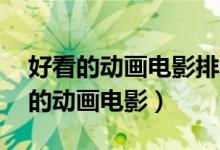 好看的動畫電影排名（強烈推薦10部巨好看的動畫電影）