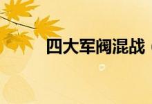 四大軍閥混戰(zhàn)（四大軍閥都有誰）