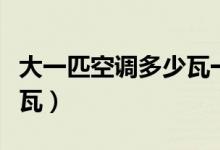大一匹空調(diào)多少瓦一個(gè)小時(shí)（大一匹空調(diào)多少瓦）