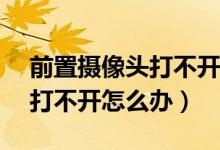 前置攝像頭打不開(kāi)怎么辦vivo（前置攝像頭打不開(kāi)怎么辦）