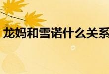 龍媽和雪諾什么關(guān)系（龍媽和雪諾什么關(guān)系）