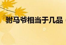 駙馬爺相當于幾品（駙馬爺相當于幾品官）