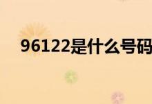 96122是什么號碼（96122是什么電話）