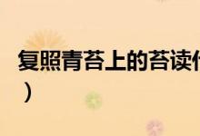 復照青苔上的苔讀什么（復照青苔上的上一句）