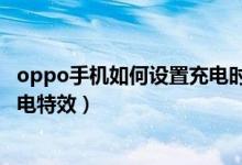 oppo手機(jī)如何設(shè)置充電時(shí)呼吸燈亮（oppo手機(jī)如何設(shè)置充電特效）