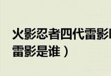 火影忍者四代雷影叫什么（火影忍者中第2代雷影是誰）